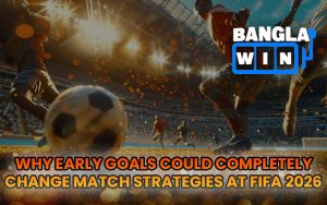 Why Early Goals Could Completely Change Match Strategies at FIFA 2026